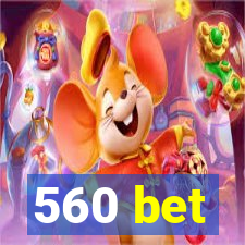 560 bet